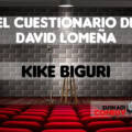 EL CUESTIONARIO DE DAVID LOMEÑA, KIKE BIGURI GERTUZ